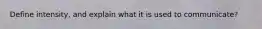 Define intensity, and explain what it is used to communicate?