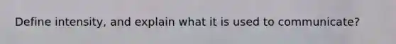 Define intensity, and explain what it is used to communicate?