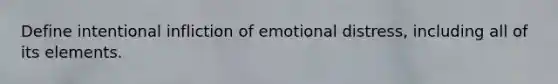 Define intentional infliction of emotional distress, including all of its elements.