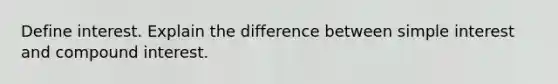 Define interest. Explain the difference between simple interest and compound interest.