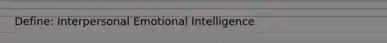 Define: Interpersonal Emotional Intelligence