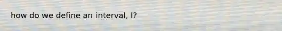 how do we define an interval, I?