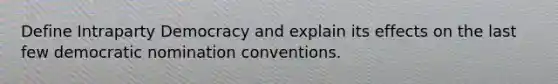 Define Intraparty Democracy and explain its effects on the last few democratic nomination conventions.