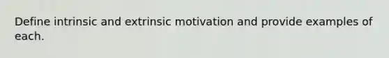 Define intrinsic and extrinsic motivation and provide examples of each.