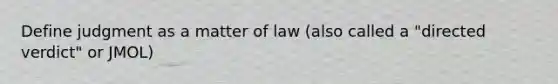 Define judgment as a matter of law (also called a "directed verdict" or JMOL)