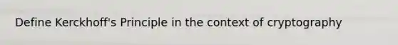 Define Kerckhoff's Principle in the context of cryptography