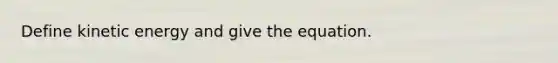 Define kinetic energy and give the equation.