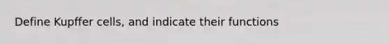 Define Kupffer cells, and indicate their functions