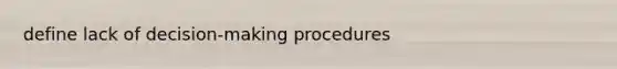 define lack of decision-making procedures