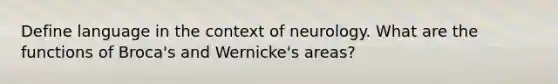 Define language in the context of neurology. What are the functions of Broca's and Wernicke's areas?