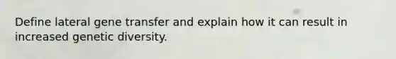 Define lateral gene transfer and explain how it can result in increased genetic diversity.