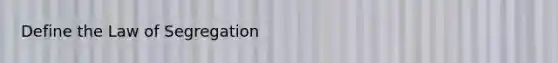 Define the Law of Segregation