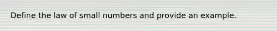 Define the law of small numbers and provide an example.