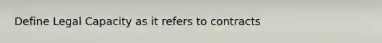 Define Legal Capacity as it refers to contracts