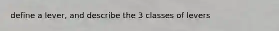 define a lever, and describe the 3 classes of levers