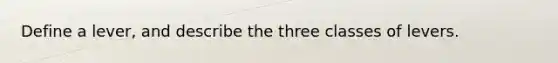 Define a lever, and describe the three classes of levers.