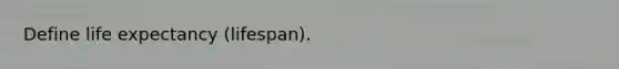 Define life expectancy (lifespan).