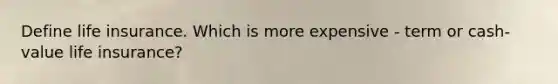 Define life insurance. Which is more expensive - term or cash-value life insurance?