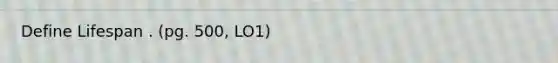 Define Lifespan . (pg. 500, LO1)