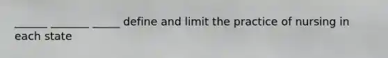 ______ _______ _____ define and limit the practice of nursing in each state