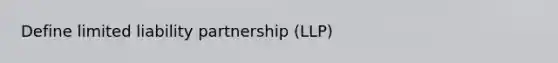 Define limited liability partnership (LLP)