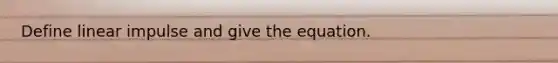 Define linear impulse and give the equation.