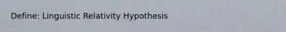 Define: Linguistic Relativity Hypothesis