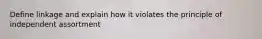 Define linkage and explain how it violates the principle of independent assortment