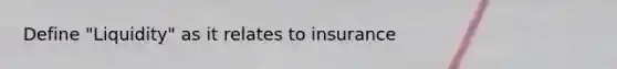 Define "Liquidity" as it relates to insurance