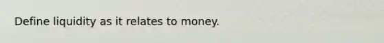 Define liquidity as it relates to money.