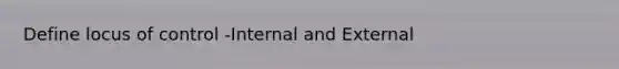 Define locus of control -Internal and External