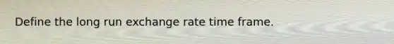 Define the long run exchange rate time frame.