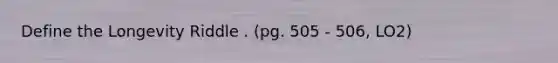 Define the Longevity Riddle . (pg. 505 - 506, LO2)