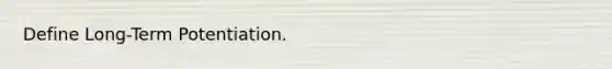 Define Long-Term Potentiation.