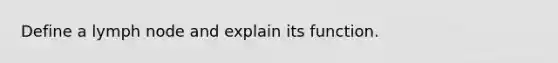 Define a lymph node and explain its function.