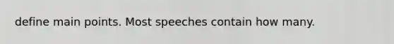 define main points. Most speeches contain how many.