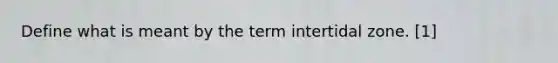 Define what is meant by the term intertidal zone. [1]