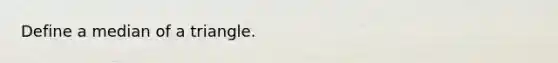Define a median of a triangle.