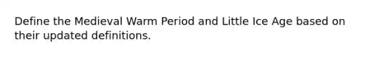 Define the Medieval Warm Period and Little Ice Age based on their updated definitions.