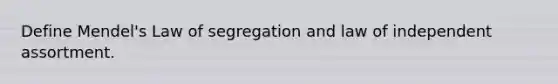 Define Mendel's Law of segregation and law of independent assortment.