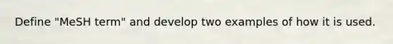 Define "MeSH term" and develop two examples of how it is used.