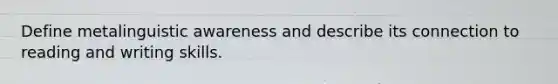 Define metalinguistic awareness and describe its connection to reading and writing skills.