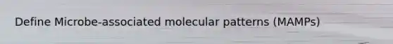 Define Microbe-associated molecular patterns (MAMPs)