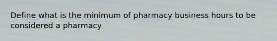 Define what is the minimum of pharmacy business hours to be considered a pharmacy