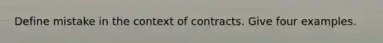 Define mistake in the context of contracts. Give four examples.