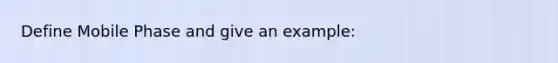 Define Mobile Phase and give an example: