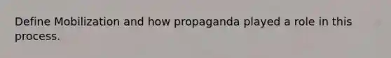 Define Mobilization and how propaganda played a role in this process.