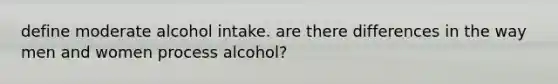 define moderate alcohol intake. are there differences in the way men and women process alcohol?