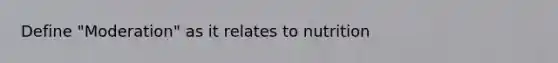 Define "Moderation" as it relates to nutrition