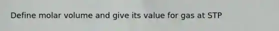 Define molar volume and give its value for gas at STP